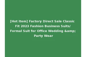 [Hot Item] Factory Direct Sale Classic Fit 2023 Fashion Business Suits/Formal Suit for Office Wedding &amp; Party Wear