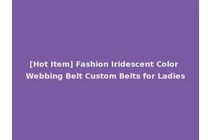 [Hot Item] Fashion Iridescent Color Webbing Belt Custom Belts for Ladies