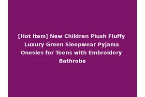 [Hot Item] New Children Plush Fluffy Luxury Green Sleepwear Pyjama Onesies for Teens with Embroidery Bathrobe