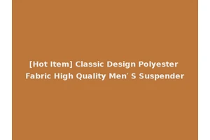 [Hot Item] Classic Design Polyester Fabric High Quality Men′ S Suspender