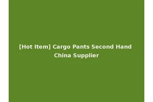 [Hot Item] Cargo Pants Second Hand China Supplier