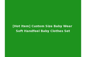 [Hot Item] Custom Size Baby Wear Soft Handfeel Baby Clothes Set