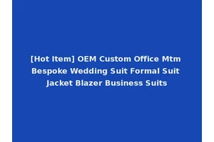 [Hot Item] OEM Custom Office Mtm Bespoke Wedding Suit Formal Suit Jacket Blazer Business Suits