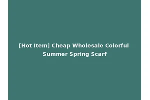 [Hot Item] Cheap Wholesale Colorful Summer Spring Scarf
