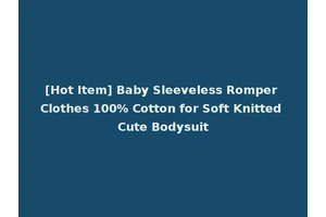 [Hot Item] Baby Sleeveless Romper Clothes 100% Cotton for Soft Knitted Cute Bodysuit