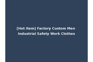 [Hot Item] Factory Custom Men Industrial Safety Work Clothes