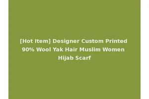 [Hot Item] Designer Custom Printed 90% Wool Yak Hair Muslim Women Hijab Scarf