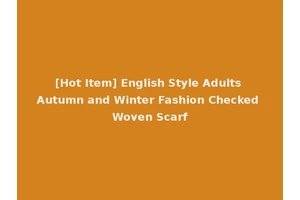 [Hot Item] English Style Adults Autumn and Winter Fashion Checked Woven Scarf