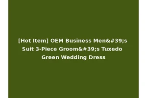 [Hot Item] OEM Business Men's Suit 3-Piece Groom's Tuxedo Green Wedding Dress