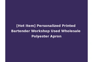 [Hot Item] Personalized Printed Bartender Workshop Used Wholesale Polyester Apron