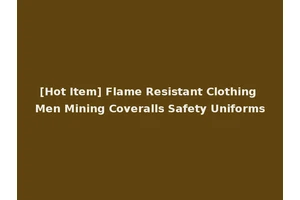 [Hot Item] Flame Resistant Clothing Men Mining Coveralls Safety Uniforms