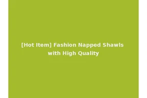[Hot Item] Fashion Napped Shawls with High Quality