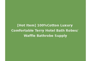 [Hot Item] 100%Cotton Luxury Comfortable Terry Hotel Bath Robes/ Waffle Bathrobe Supply