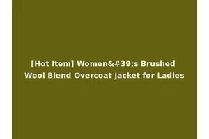 [Hot Item] Women's Brushed Wool Blend Overcoat Jacket for Ladies