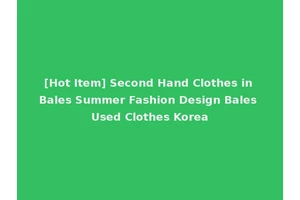 [Hot Item] Second Hand Clothes in Bales Summer Fashion Design Bales Used Clothes Korea