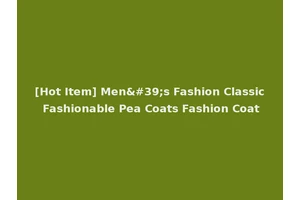 [Hot Item] Men's Fashion Classic Fashionable Pea Coats Fashion Coat