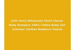 [Hot Item] Wholesale Short Sleeve Baby Rompers 100% Cotton Baby Girl Summer Clothes Newborn Onesie