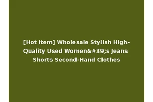 [Hot Item] Wholesale Stylish High-Quality Used Women's Jeans Shorts Second-Hand Clothes