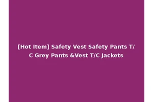 [Hot Item] Safety Vest Safety Pants T/C Grey Pants &Vest T/C Jackets