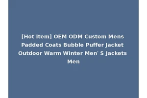[Hot Item] OEM ODM Custom Mens Padded Coats Bubble Puffer Jacket Outdoor Warm Winter Men′ S Jackets Men