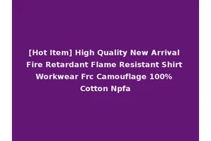 [Hot Item] High Quality New Arrival Fire Retardant Flame Resistant Shirt Workwear Frc Camouflage 100% Cotton Npfa