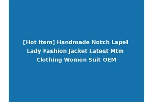 [Hot Item] Handmade Notch Lapel Lady Fashion Jacket Latest Mtm Clothing Women Suit OEM