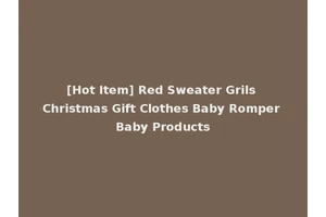 [Hot Item] Red Sweater Grils Christmas Gift Clothes Baby Romper Baby Products