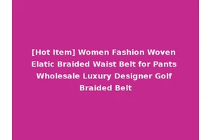 [Hot Item] Women Fashion Woven Elatic Braided Waist Belt for Pants Wholesale Luxury Designer Golf Braided Belt