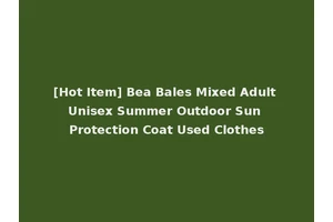 [Hot Item] Bea Bales Mixed Adult Unisex Summer Outdoor Sun Protection Coat Used Clothes