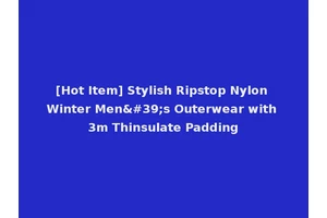 [Hot Item] Stylish Ripstop Nylon Winter Men's Outerwear with 3m Thinsulate Padding