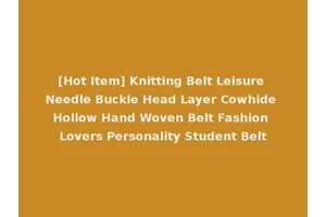 [Hot Item] Knitting Belt Leisure Needle Buckle Head Layer Cowhide Hollow Hand Woven Belt Fashion Lovers Personality Student Belt