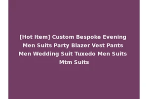 [Hot Item] Custom Bespoke Evening Men Suits Party Blazer Vest Pants Men Wedding Suit Tuxedo Men Suits Mtm Suits