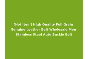 [Hot Item] High Quality Full Grain Genuine Leather Belt Wholesale Men Stainless Steel Auto Buckle Belt
