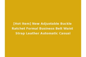 [Hot Item] New Adjustable Buckle Ratchet Formal Business Belt Waist Strap Leather Automatic Casual