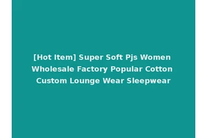 [Hot Item] Super Soft Pjs Women Wholesale Factory Popular Cotton Custom Lounge Wear Sleepwear