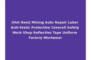 [Hot Item] Mining Auto Repair Labor Anti-Static Protective Coverall Safety Work Shop Reflective Tape Uniform Factory Workwear
