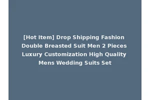 [Hot Item] Drop Shipping Fashion Double Breasted Suit Men 2 Pieces Luxury Customization High Quality Mens Wedding Suits Set