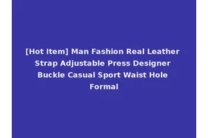 [Hot Item] Man Fashion Real Leather Strap Adjustable Press Designer Buckle Casual Sport Waist Hole Formal