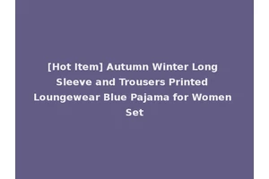 [Hot Item] Autumn Winter Long Sleeve and Trousers Printed Loungewear Blue Pajama for Women Set