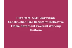 [Hot Item] OEM Electrician Construction Fire Resistantl Reflective Flame Retardant Coverall Working Uniform