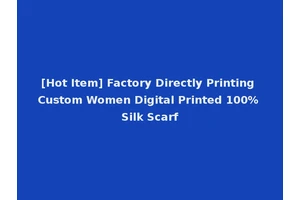 [Hot Item] Factory Directly Printing Custom Women Digital Printed 100% Silk Scarf