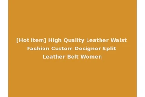 [Hot Item] High Quality Leather Waist Fashion Custom Designer Split Leather Belt Women