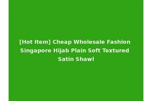 [Hot Item] Cheap Wholesale Fashion Singapore Hijab Plain Soft Textured Satin Shawl