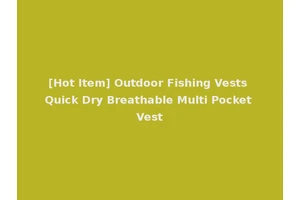[Hot Item] Outdoor Fishing Vests Quick Dry Breathable Multi Pocket Vest