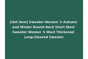 [Hot Item] Sweater Women′ S Autumn and Winter Round Neck Short Wool Sweater Women′ S Wool Thickened Long-Sleeved Sweater