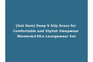 [Hot Item] Deep V Slip Dress for Comfortable and Stylish Sleepwear Women's Loungewear Set