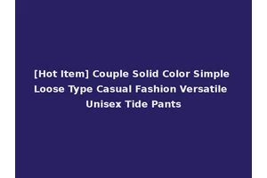 [Hot Item] Couple Solid Color Simple Loose Type Casual Fashion Versatile Unisex Tide Pants