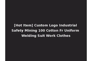 [Hot Item] Custom Logo Industrial Safety Mining 100 Cotton Fr Uniform Welding Suit Work Clothes