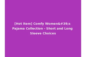 [Hot Item] Comfy Women's Pajama Collection - Short and Long Sleeve Choices