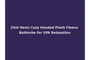 [Hot Item] Cozy Hooded Plush Fleece Bathrobe for SPA Relaxation